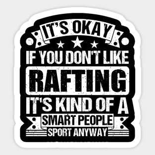 It's Okay If You Don't Like Rafting It's Kind Of A Smart People Sports Anyway Rafting Lover Sticker